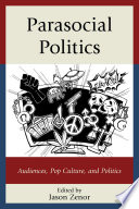 Parasocial politics : audiences, pop culture, and politics /