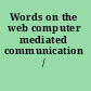 Words on the web computer mediated communication /