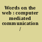 Words on the web : computer mediated communication /
