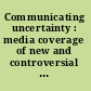 Communicating uncertainty : media coverage of new and controversial science /
