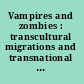 Vampires and zombies : transcultural migrations and transnational interpretations /