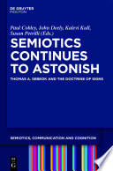 Semiotics continues to astonish Thomas A. Sebeok and the doctrine of signs /