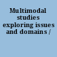 Multimodal studies exploring issues and domains /