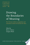 Drawing the boundaries of meaning neo-Gricean studies in pragmatics and semantics in honor of Laurence R. Horn /