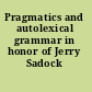 Pragmatics and autolexical grammar in honor of Jerry Sadock /