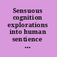 Sensuous cognition explorations into human sentience : imagination, (e)motion and perception /