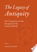 The legacy of antiquity : new perspectives in the reception of the classical world /