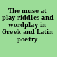 The muse at play riddles and wordplay in Greek and Latin poetry /