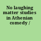 No laughing matter studies in Athenian comedy /
