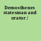 Demosthenes statesman and orator /