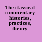 The classical commentary histories, practices, theory /