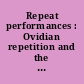 Repeat performances : Ovidian repetition and the Metamorphoses /