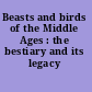 Beasts and birds of the Middle Ages : the bestiary and its legacy /
