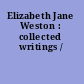 Elizabeth Jane Weston : collected writings /