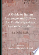 A guide to Italian language and culture for English-speaking learners of Italian : la dolce Italia /