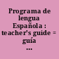 Programa de lengua Española : teacher's guide = guía para el profesor