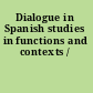 Dialogue in Spanish studies in functions and contexts /