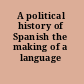 A political history of Spanish the making of a language /