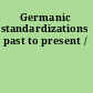 Germanic standardizations past to present /