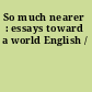So much nearer : essays toward a world English /