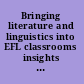 Bringing literature and linguistics into EFL classrooms insights from research and classroom practice /