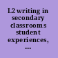 L2 writing in secondary classrooms student experiences, academic issues, and teacher education /