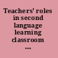 Teachers' roles in second language learning classroom applications of sociocultural theory /