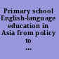 Primary school English-language education in Asia from policy to practice /