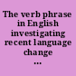 The verb phrase in English investigating recent language change with corpora /