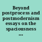 Beyond postprocess and postmodernism essays on the spaciousness of rhetoric /