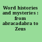 Word histories and mysteries : from abracadabra to Zeus /