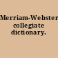 Merriam-Webster's collegiate dictionary.