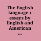 The English language : essays by English and American men of letters, 1490-1839 /