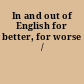 In and out of English for better, for worse /