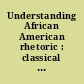 Understanding African American rhetoric : classical origins to contemporary innovations /