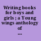 Writing books for boys and girls ; a Young wings anthology of essays by two hundred sixteen authors who tell how they came to write their special kinds of books for young readers /
