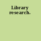 Library research.