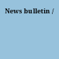 News bulletin /