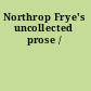 Northrop Frye's uncollected prose /