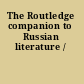 The Routledge companion to Russian literature /