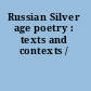 Russian Silver age poetry : texts and contexts /