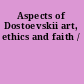 Aspects of Dostoevskii art, ethics and faith /