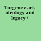 Turgenev art, ideology and legacy /
