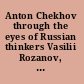 Anton Chekhov through the eyes of Russian thinkers Vasilii Rozanov, Dmitrii Merezhkovskii and Lev Shestov /