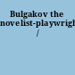 Bulgakov the novelist-playwright /