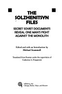 The Solzhenitsyn files : secret Soviet documents reveal one man's fight against the monolith /