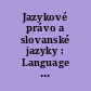 Jazykové právo a slovanské jazyky : Language law and Slavonic languages = I︠A︡zykovoe pravo i slavi︠a︡nskie i︠a︡zyki /