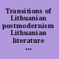 Transitions of Lithuanian postmodernism Lithuanian literature in the post-Soviet period /