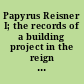 Papyrus Reisner I; the records of a building project in the reign of Sesostris I.