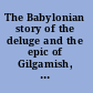 The Babylonian story of the deluge and the epic of Gilgamish, with an account of the royal libraries of Nineveh